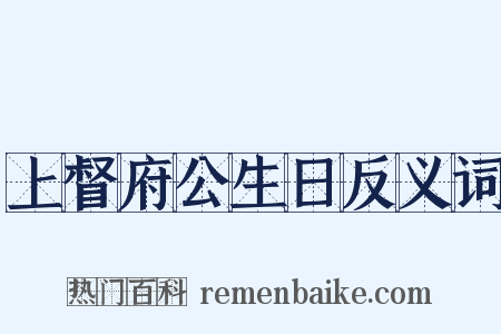 上督府公生日反义词是什么意思的图片